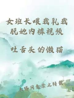 女班长喂我乳我脱她内裤视频