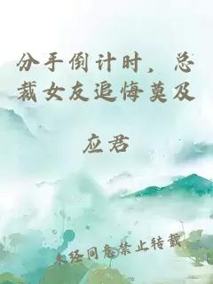 分手倒计时，总裁女友追悔莫及